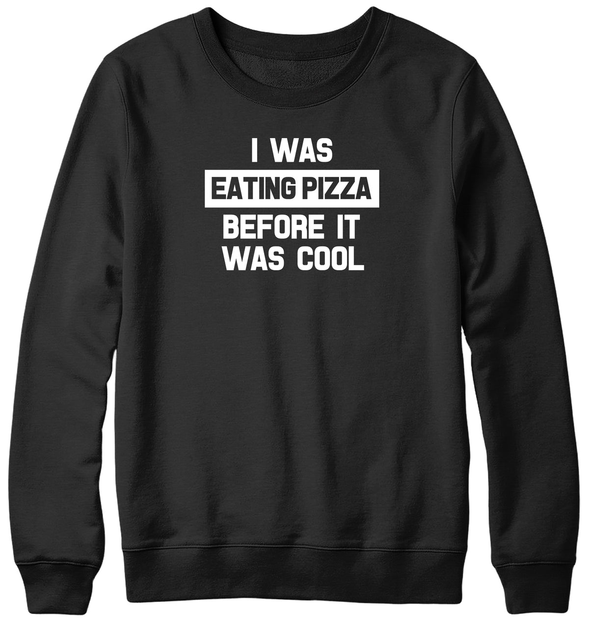 I WAS EATING PIZZA BEFORE IT WAS COOL WOMENS LADIES MENS UNISEX SWEATSHIRT