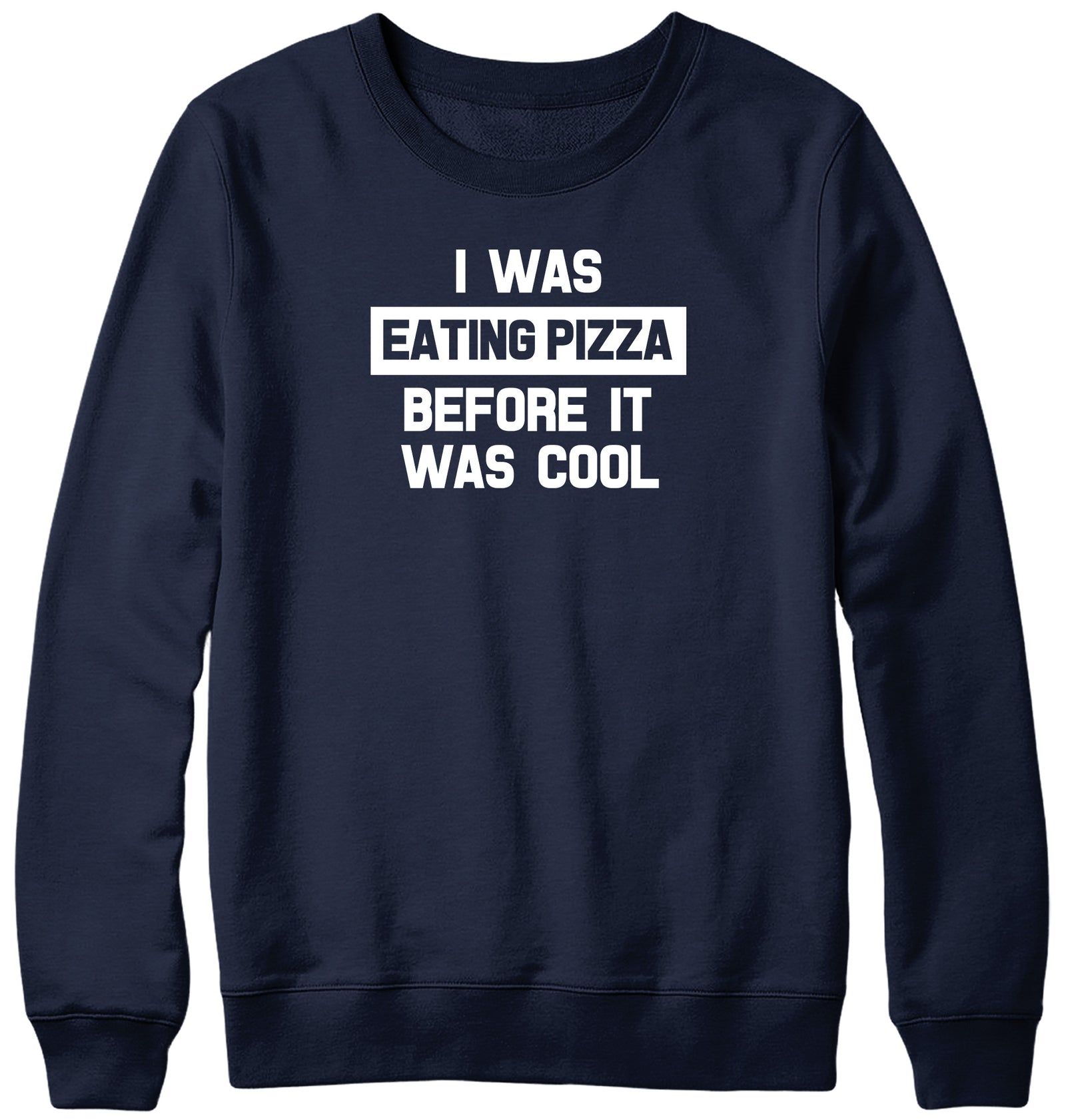 I WAS EATING PIZZA BEFORE IT WAS COOL WOMENS LADIES MENS UNISEX SWEATSHIRT