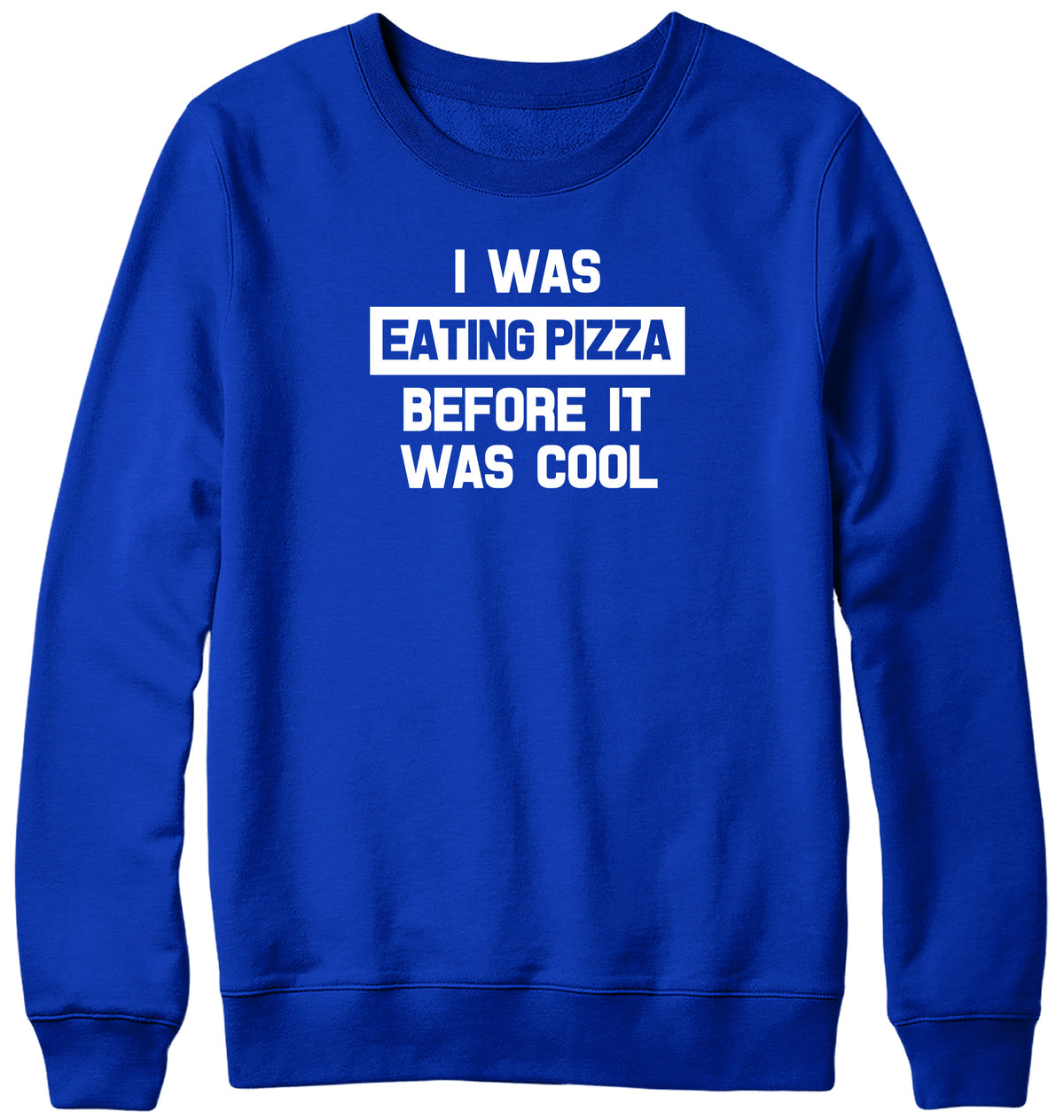 I WAS EATING PIZZA BEFORE IT WAS COOL WOMENS LADIES MENS UNISEX SWEATSHIRT
