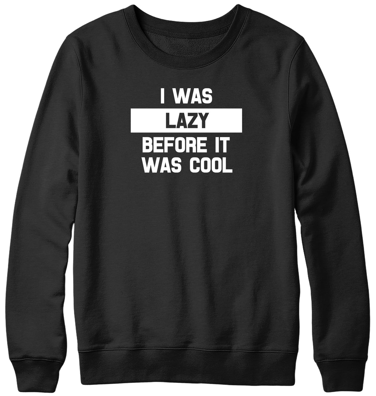 I WAS LAZY BEFORE IT WAS COOL WOMENS LADIES MENS UNISEX SWEATSHIRT