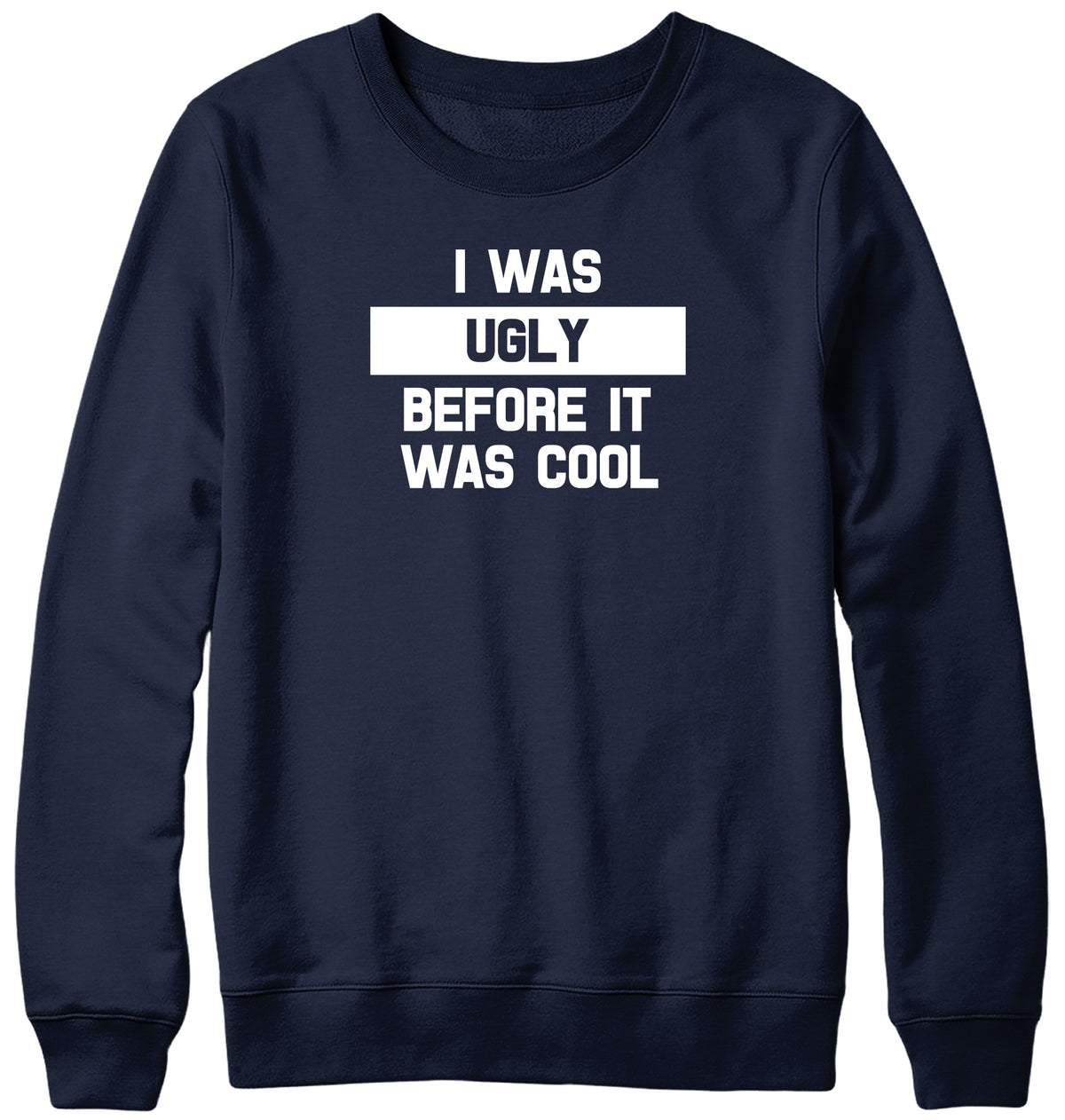 I WAS UGLY BEFORE IT WAS COOL WOMENS LADIES MENS UNISEX SWEATSHIRT