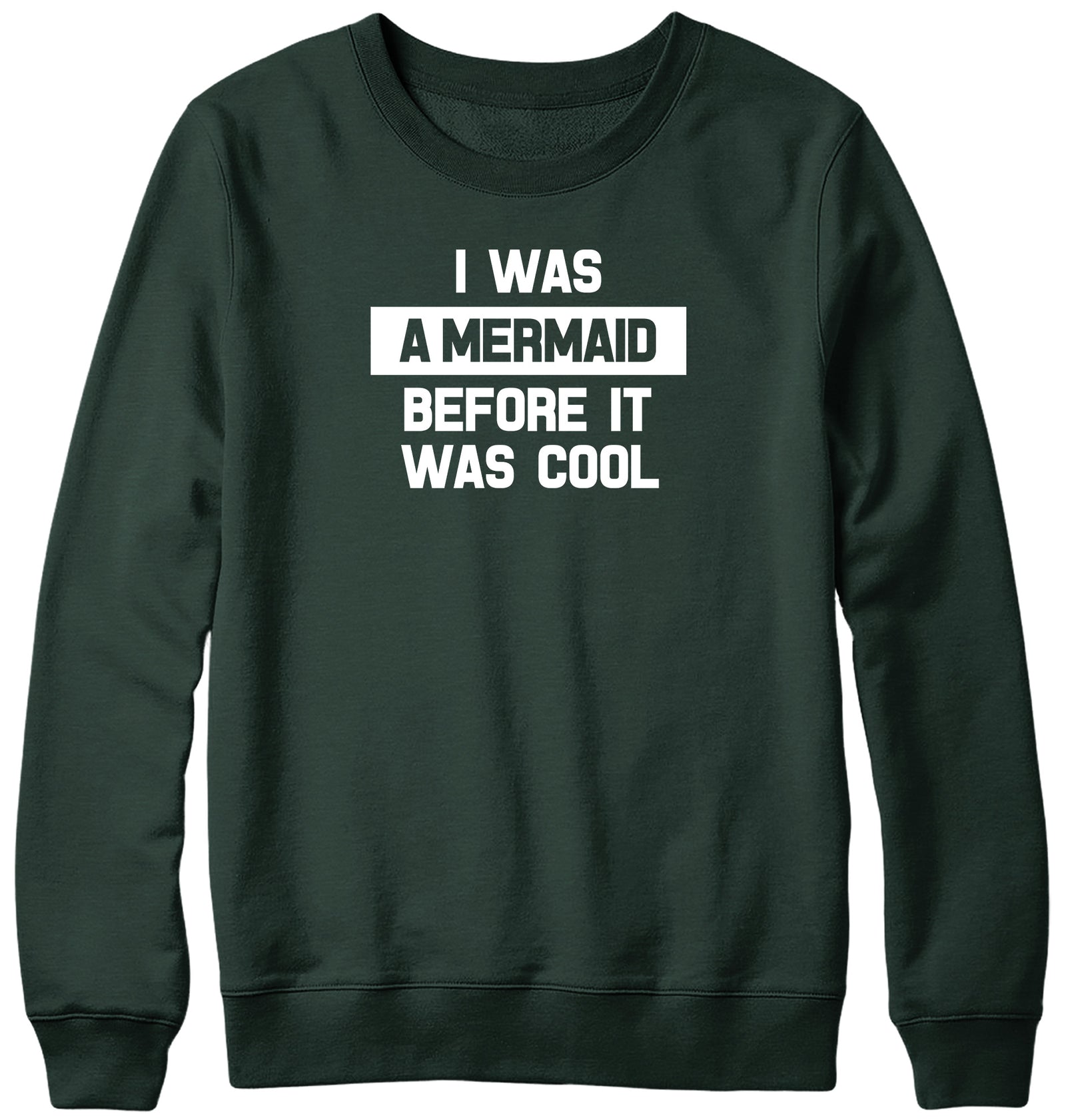 I WAS A MERMAID BEFORE IT WAS COOL WOMENS LADIES MENS UNISEX SWEATSHIRT