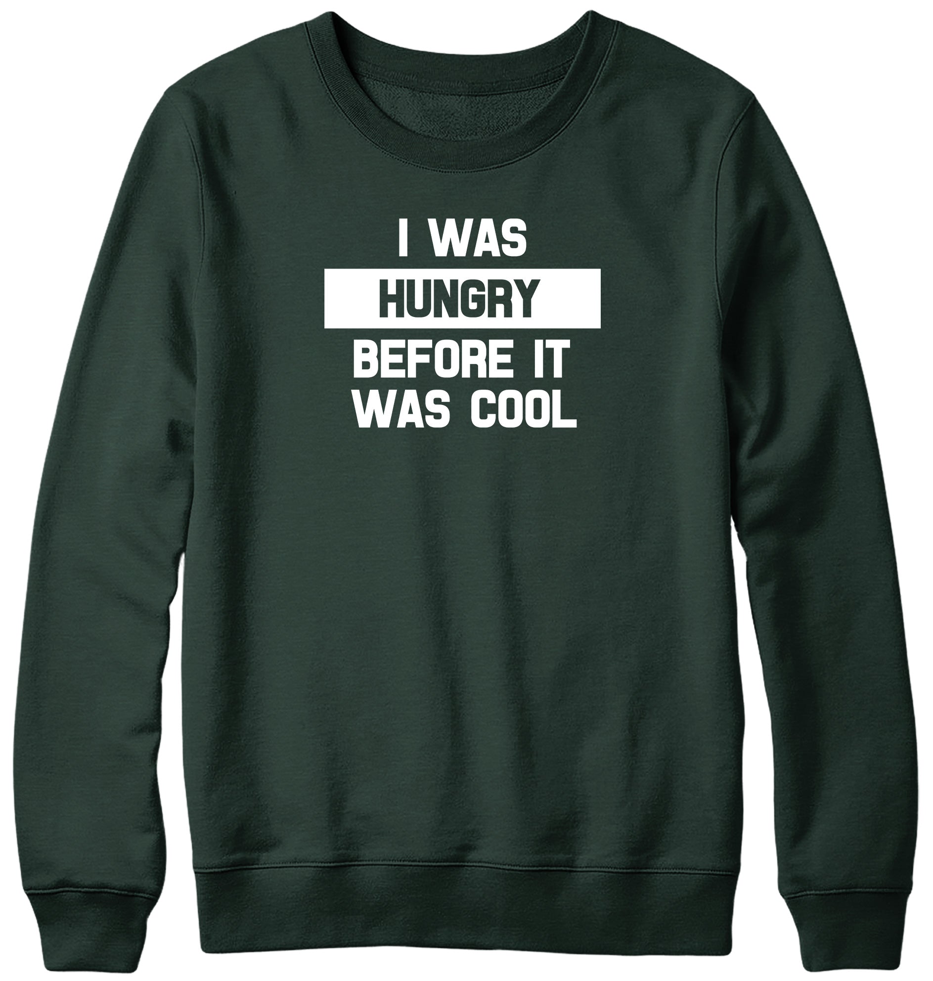I WAS HUNGRY BEFORE IT WAS COOL WOMENS LADIES MENS UNISEX SWEATSHIRT