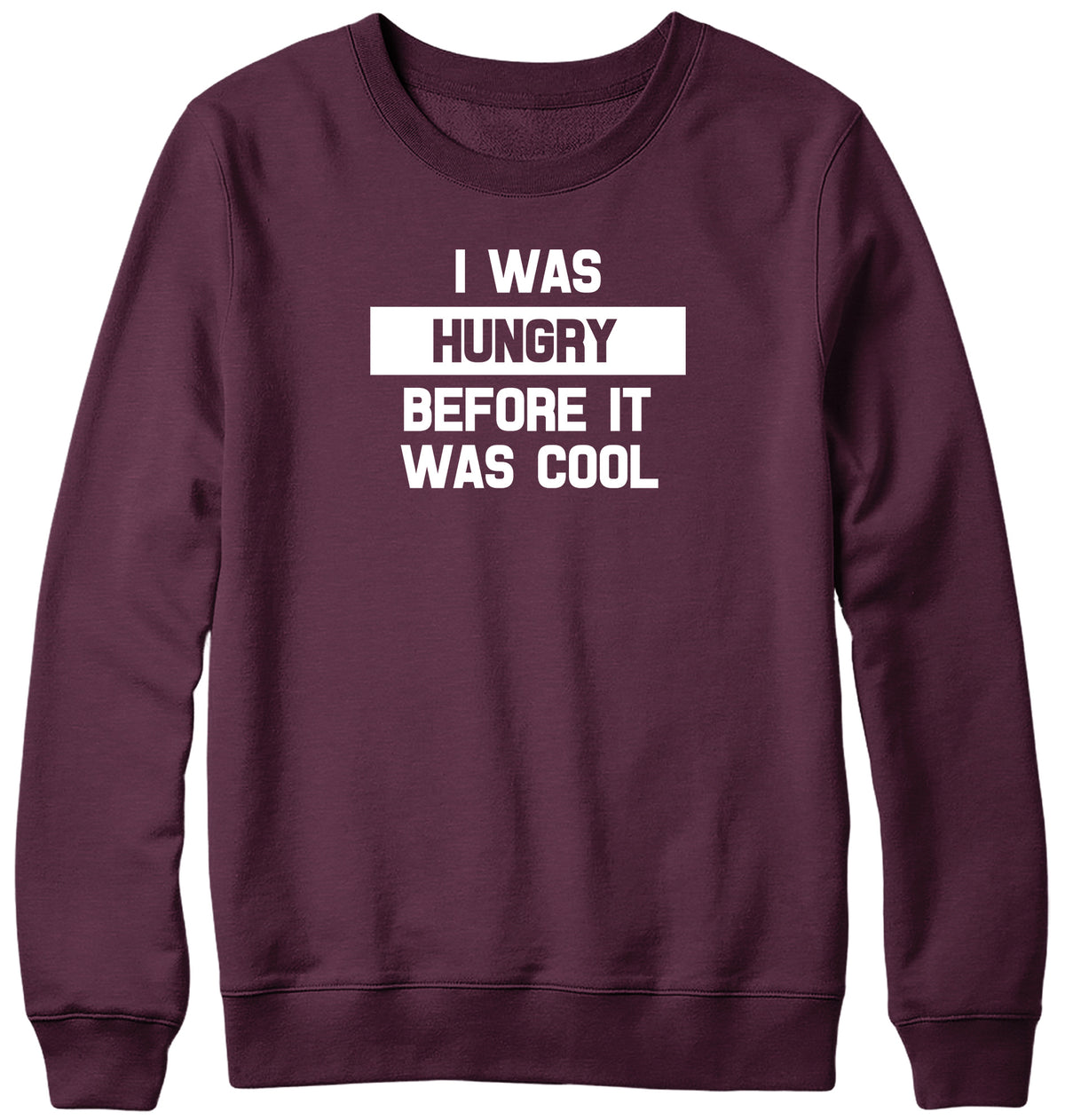 I WAS HUNGRY BEFORE IT WAS COOL WOMENS LADIES MENS UNISEX SWEATSHIRT