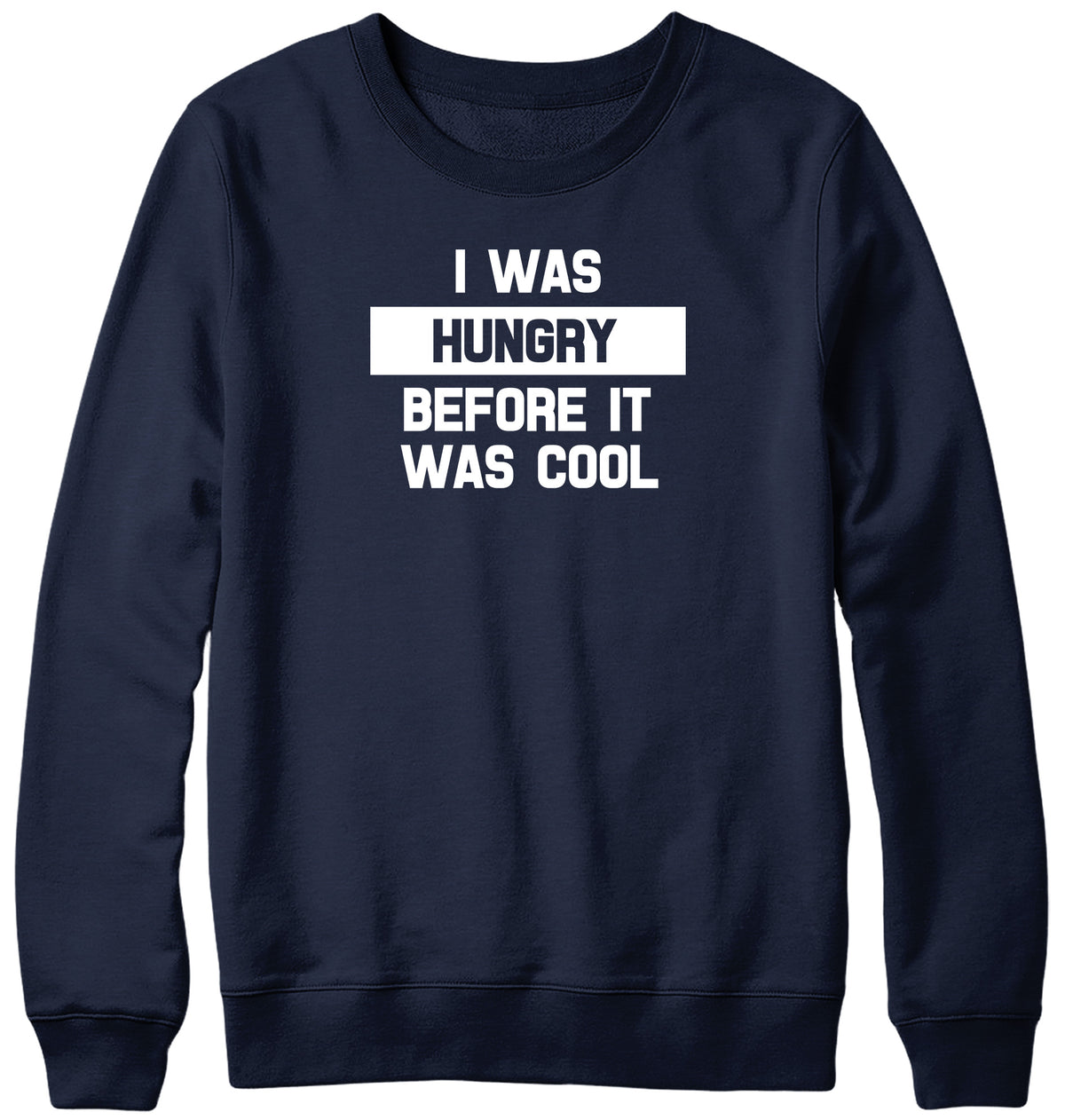 I WAS HUNGRY BEFORE IT WAS COOL WOMENS LADIES MENS UNISEX SWEATSHIRT