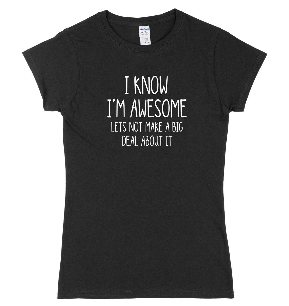 I Know I&#39;m Awesome, Let&#39;s Not Make A Big Deal Of It Womens Ladies Slim Fit T-Shirt