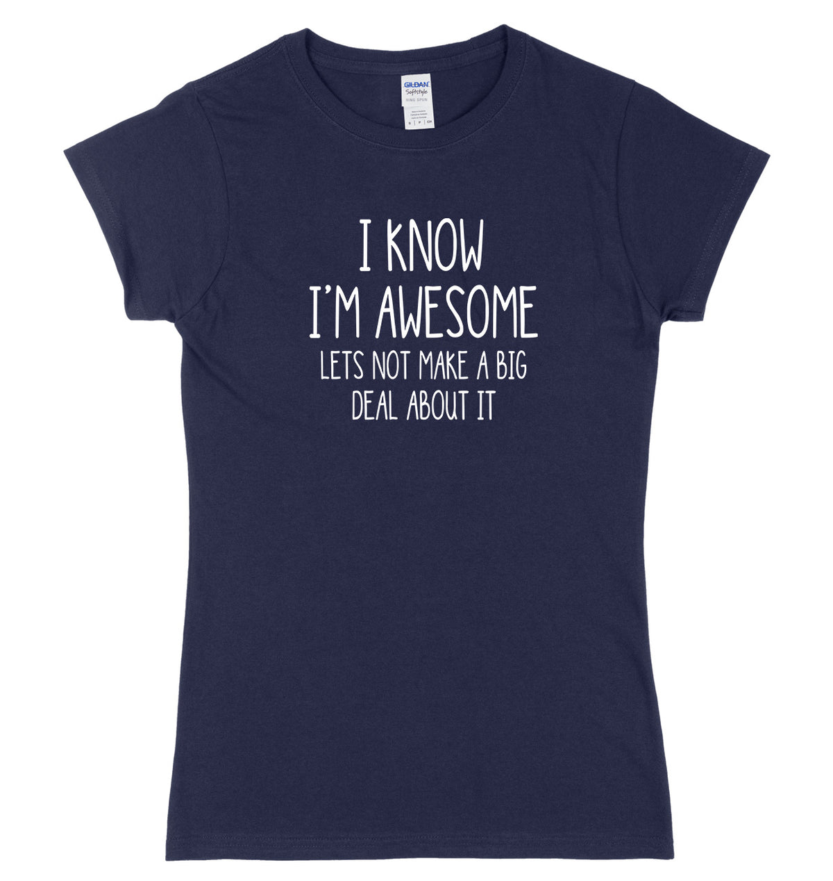 I Know I&#39;m Awesome, Let&#39;s Not Make A Big Deal Of It Womens Ladies Slim Fit T-Shirt