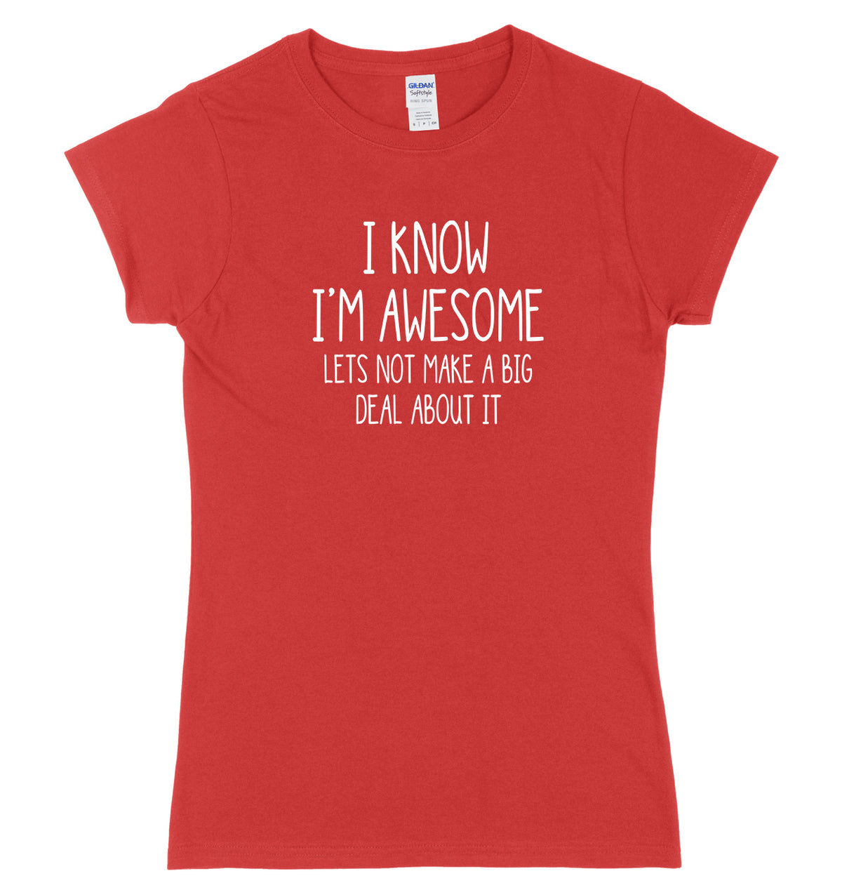 I Know I&#39;m Awesome, Let&#39;s Not Make A Big Deal Of It Womens Ladies Slim Fit T-Shirt