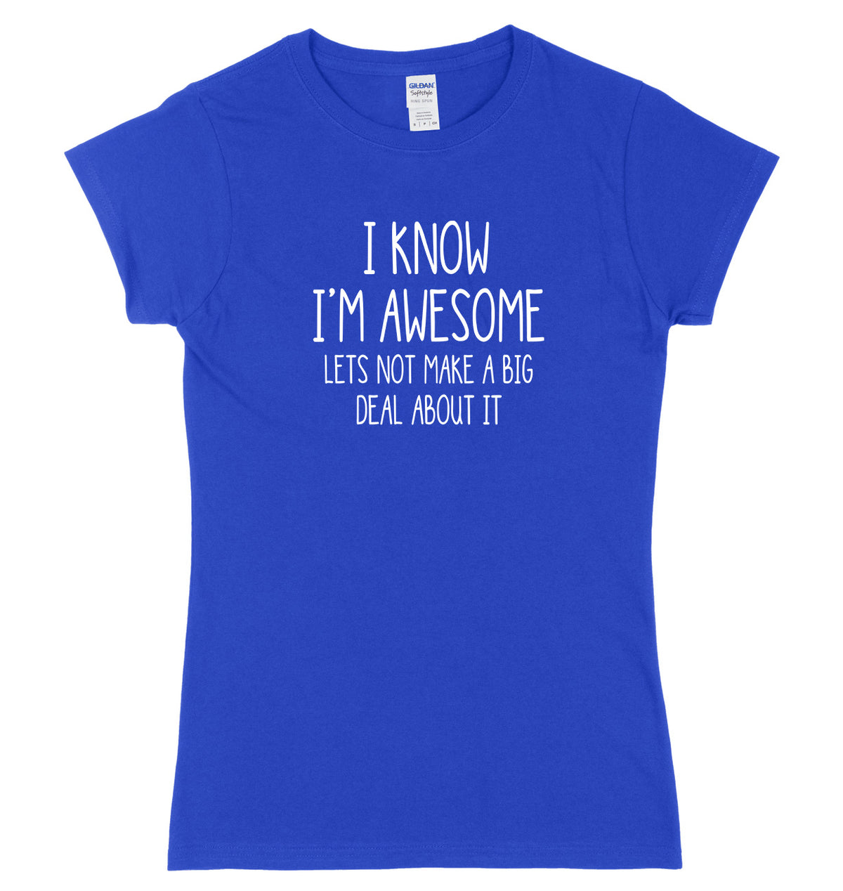 I Know I&#39;m Awesome, Let&#39;s Not Make A Big Deal Of It Womens Ladies Slim Fit T-Shirt