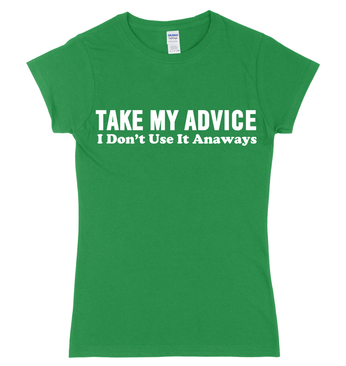 Take My Advice, I Don&#39;t Use It Anyways Womens Ladies Slim Fit T-Shirt