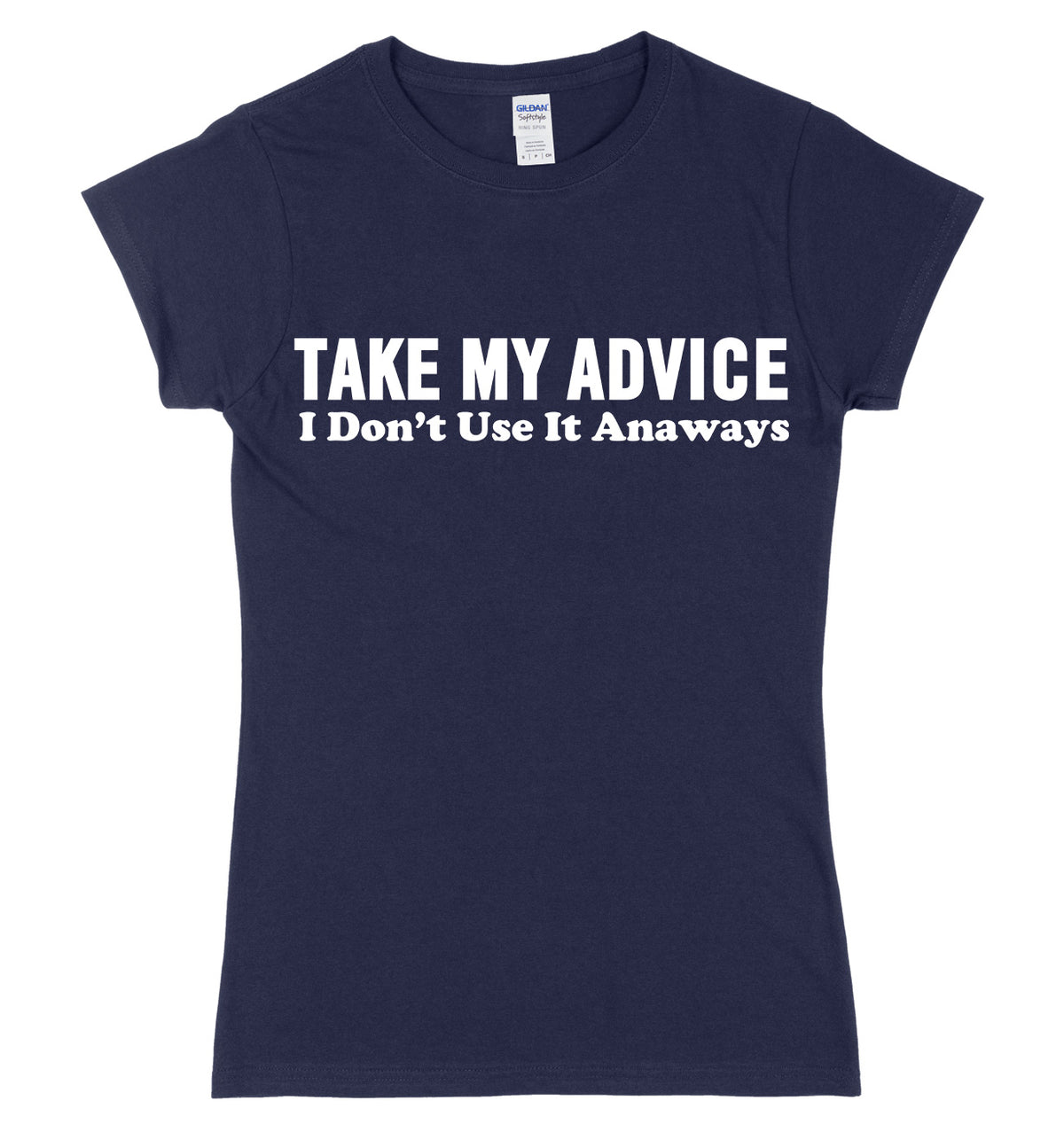 Take My Advice, I Don&#39;t Use It Anyways Womens Ladies Slim Fit T-Shirt
