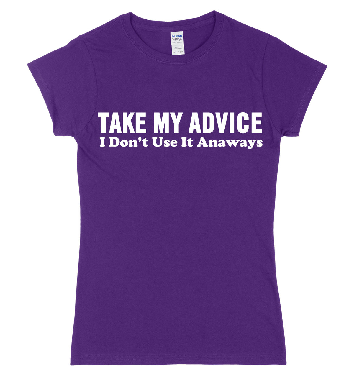Take My Advice, I Don&#39;t Use It Anyways Womens Ladies Slim Fit T-Shirt