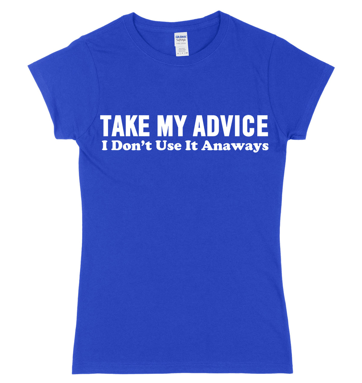 Take My Advice, I Don&#39;t Use It Anyways Womens Ladies Slim Fit T-Shirt