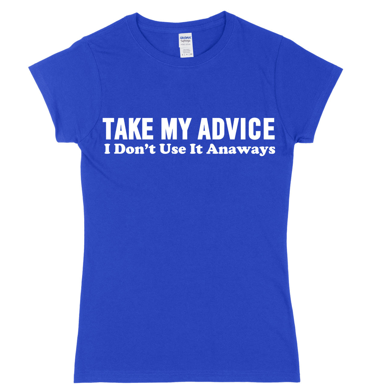 Take My Advice, I Don't Use It Anyways Womens Ladies Slim Fit T-Shirt