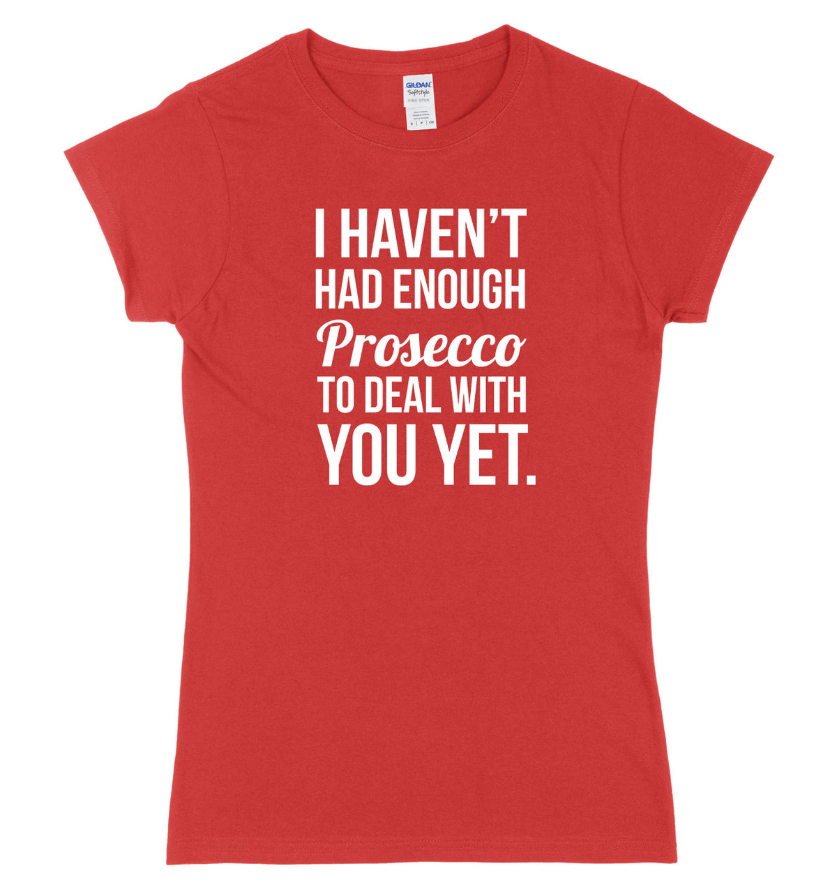 I HAVEN&#39;T HAD ENOUGH PROSECCO TO DEAL WITH YOU YET FUNNY WOMENS LADIES SLIM FIT  T-SHIRT