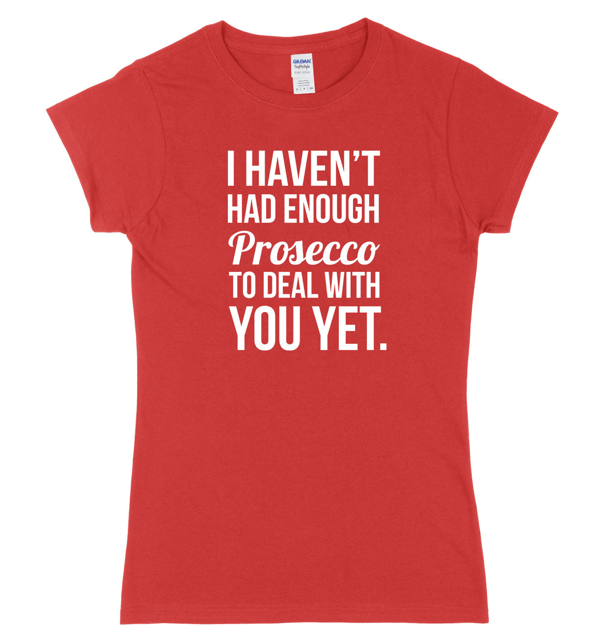 I HAVEN'T HAD ENOUGH PROSECCO TO DEAL WITH YOU YET FUNNY WOMENS LADIES SLIM FIT  T-SHIRT