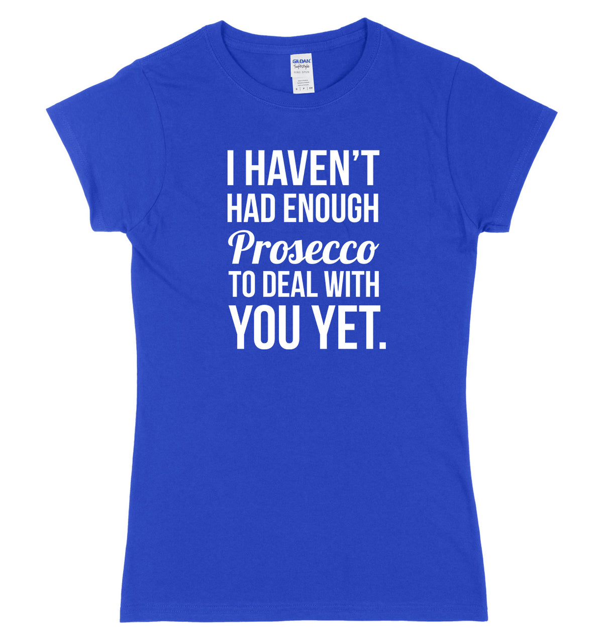 I HAVEN&#39;T HAD ENOUGH PROSECCO TO DEAL WITH YOU YET FUNNY WOMENS LADIES SLIM FIT  T-SHIRT