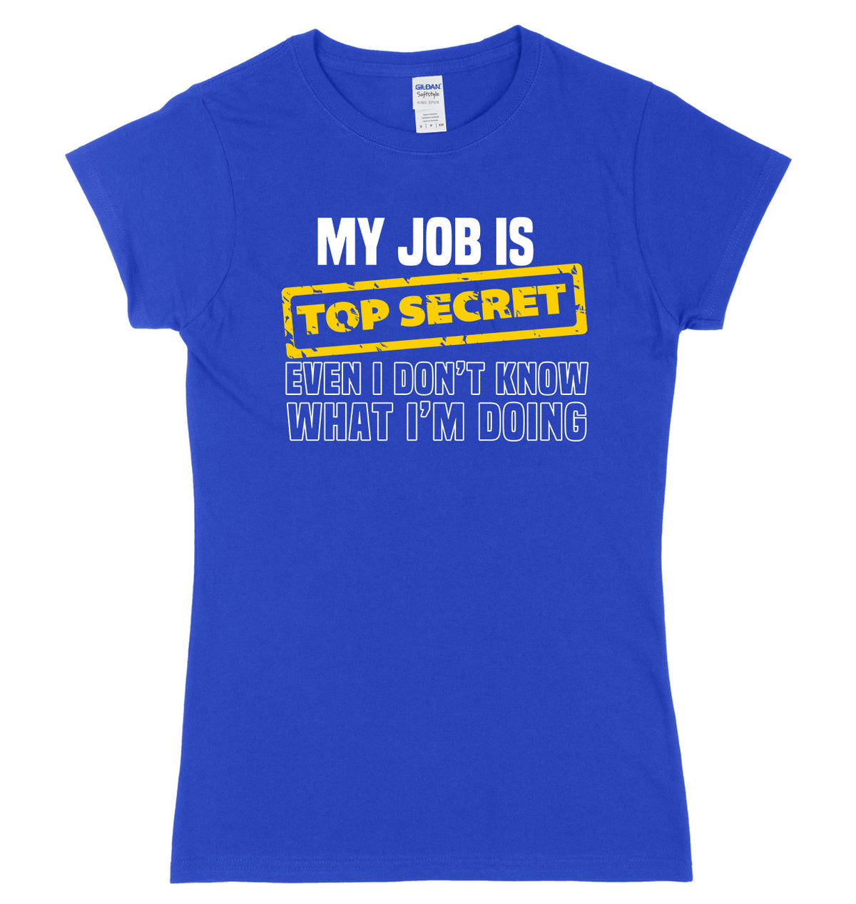 My Job Is Top Secret Even I Don&#39;t Know What I&#39;m Doing Womens Ladies Slim Fit T-Shirt