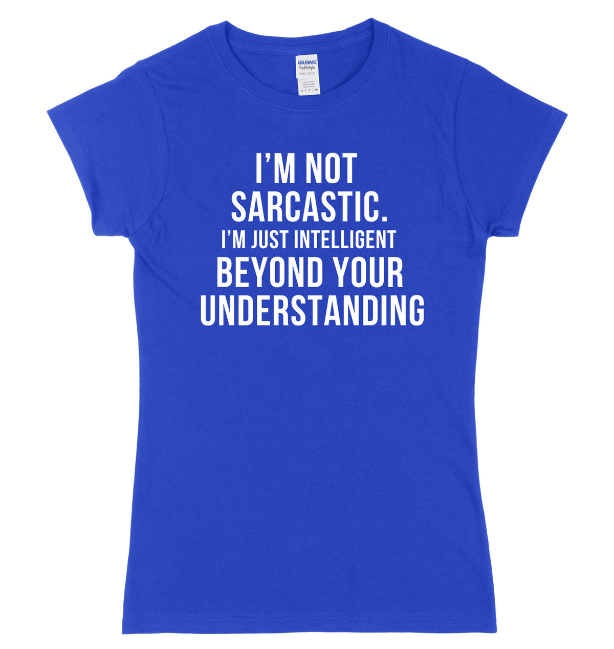I&#39;m Not Sarcastic, I&#39;m Just Intelligent Beyond Your Understanding Womens Ladies Slim Fit T-Shirt