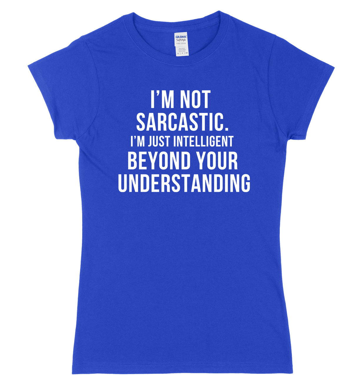 I'm Not Sarcastic, I'm Just Intelligent Beyond Your Understanding Womens Ladies Slim Fit T-Shirt
