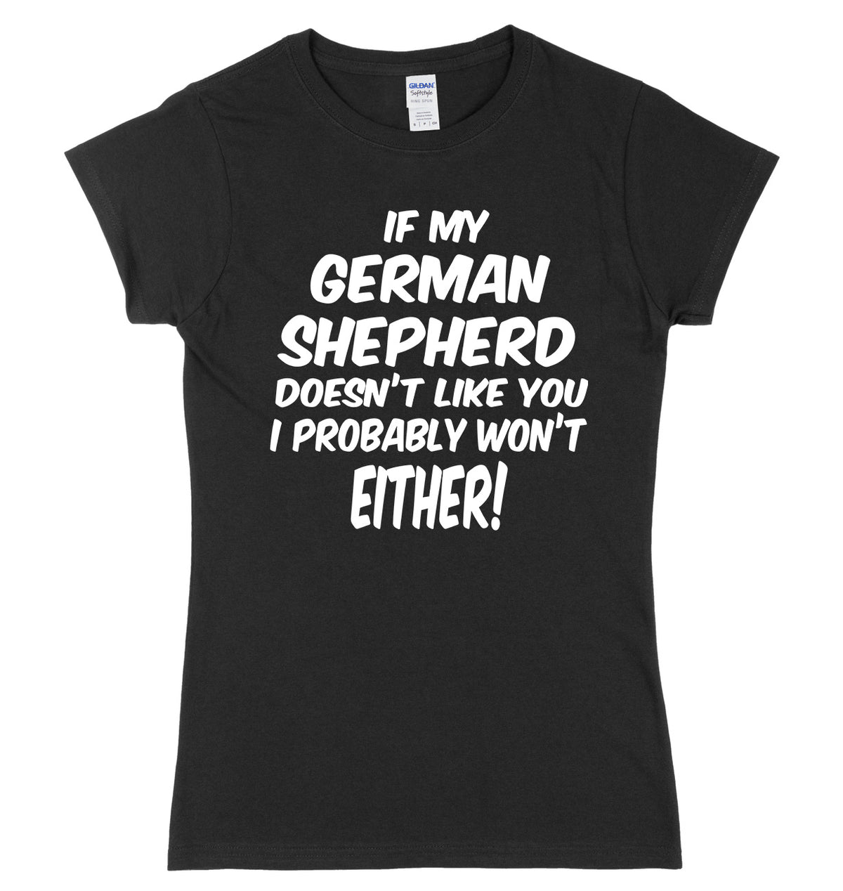 IF MY GERMAN SHEPHERD DOESN&#39;T LIKE YOU I PROBABLY WON&#39;T EITHER FUNNY WOMENS LADIES SLIM FIT  T-SHIRT