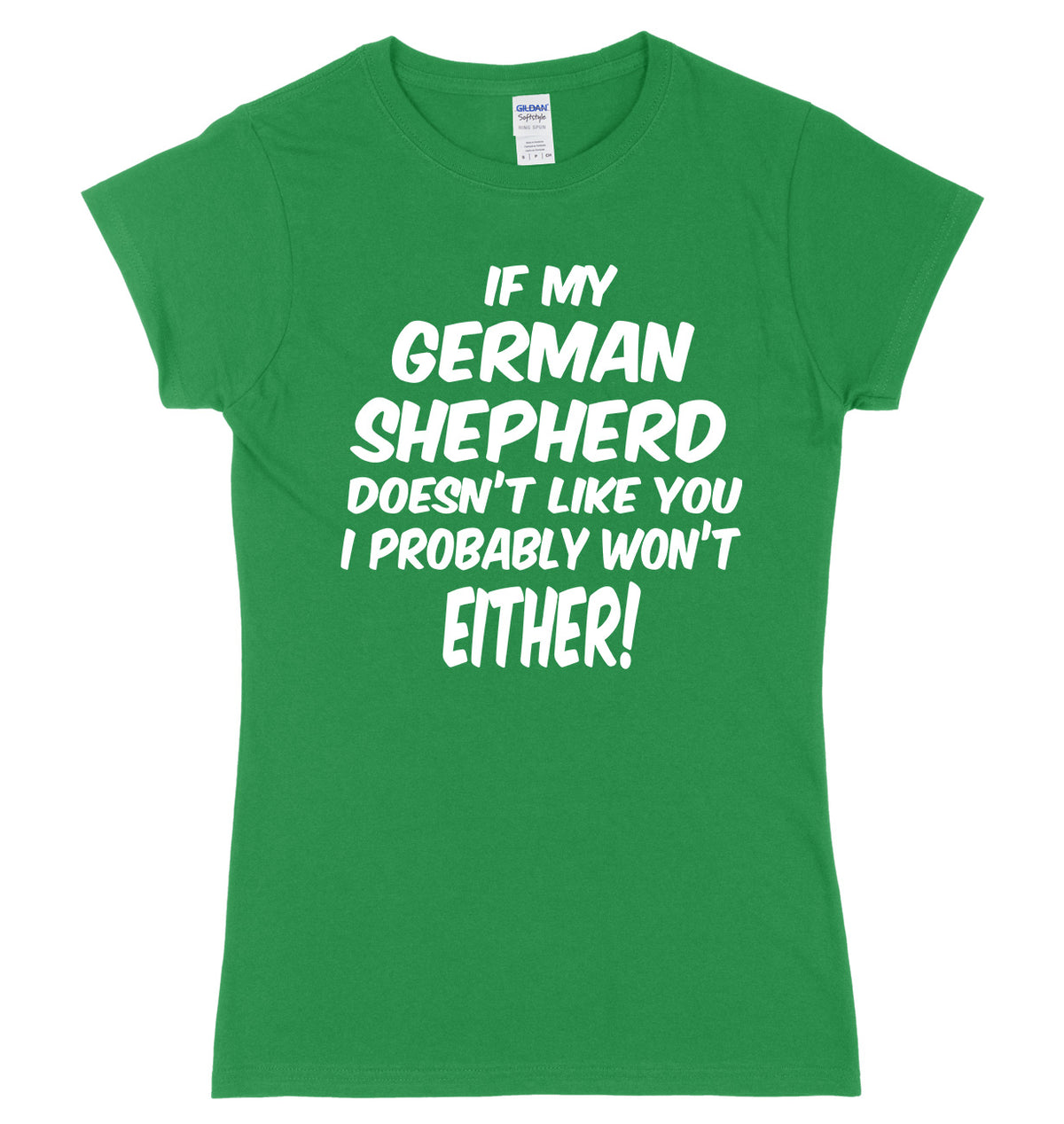 IF MY GERMAN SHEPHERD DOESN&#39;T LIKE YOU I PROBABLY WON&#39;T EITHER FUNNY WOMENS LADIES SLIM FIT  T-SHIRT