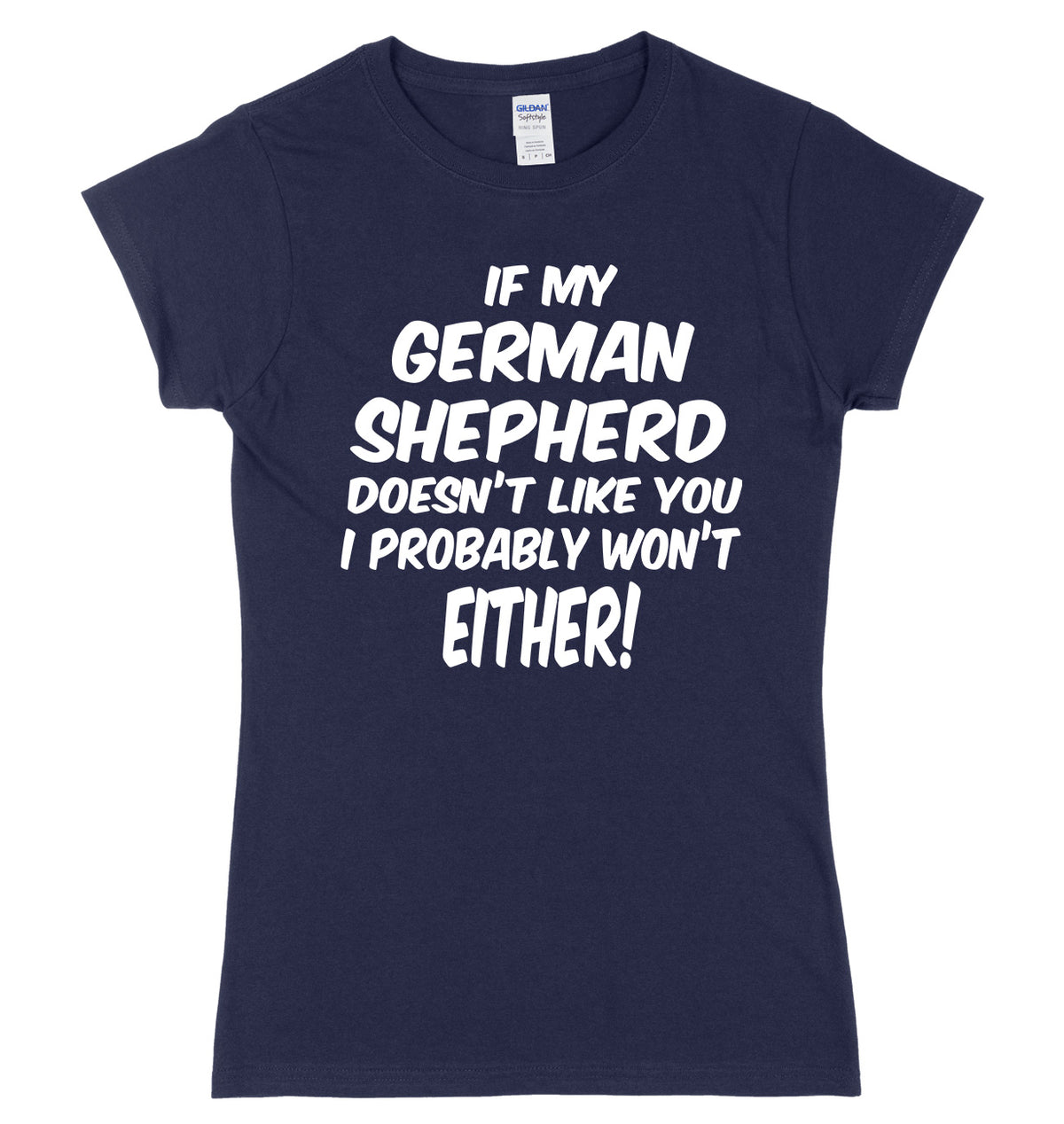 IF MY GERMAN SHEPHERD DOESN&#39;T LIKE YOU I PROBABLY WON&#39;T EITHER FUNNY WOMENS LADIES SLIM FIT  T-SHIRT