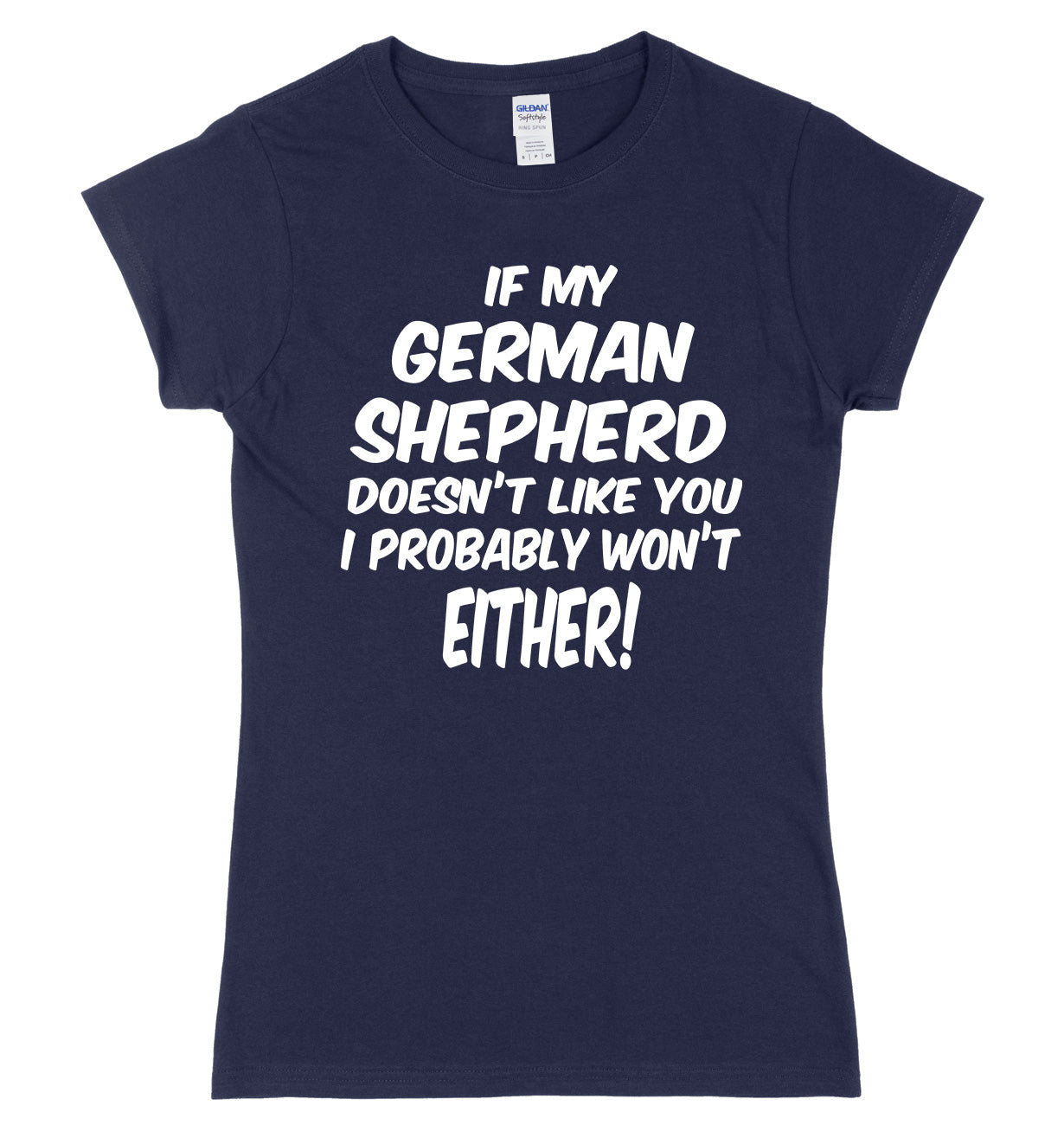 IF MY GERMAN SHEPHERD DOESN'T LIKE YOU I PROBABLY WON'T EITHER FUNNY WOMENS LADIES SLIM FIT  T-SHIRT
