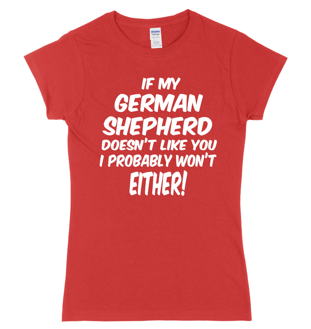 IF MY GERMAN SHEPHERD DOESN&#39;T LIKE YOU I PROBABLY WON&#39;T EITHER FUNNY WOMENS LADIES SLIM FIT  T-SHIRT