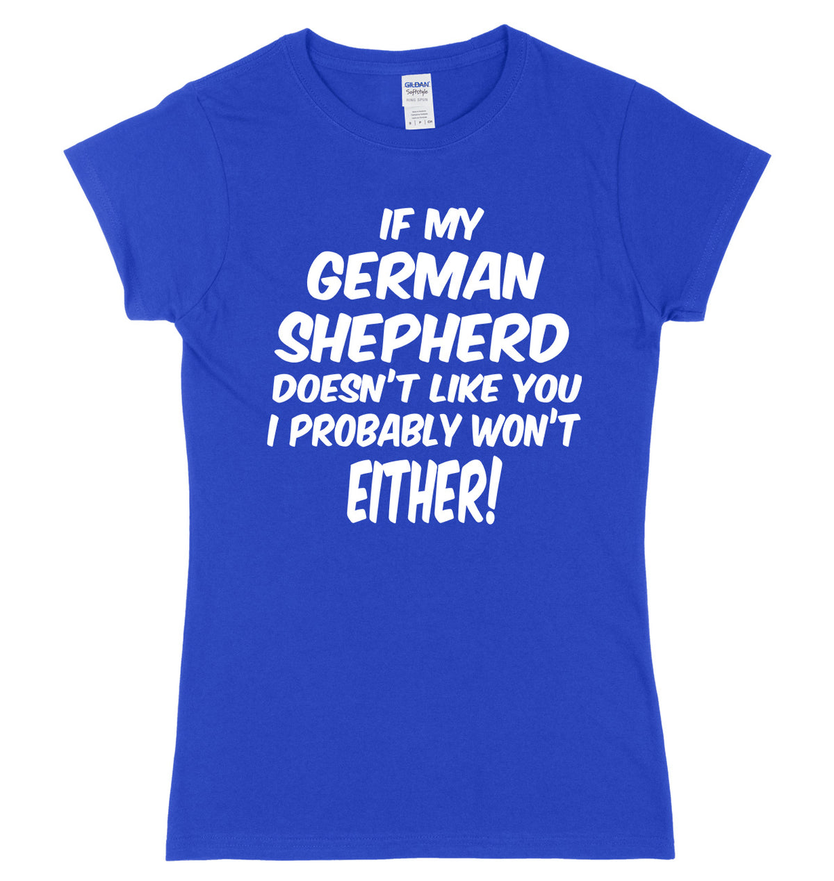 IF MY GERMAN SHEPHERD DOESN&#39;T LIKE YOU I PROBABLY WON&#39;T EITHER FUNNY WOMENS LADIES SLIM FIT  T-SHIRT