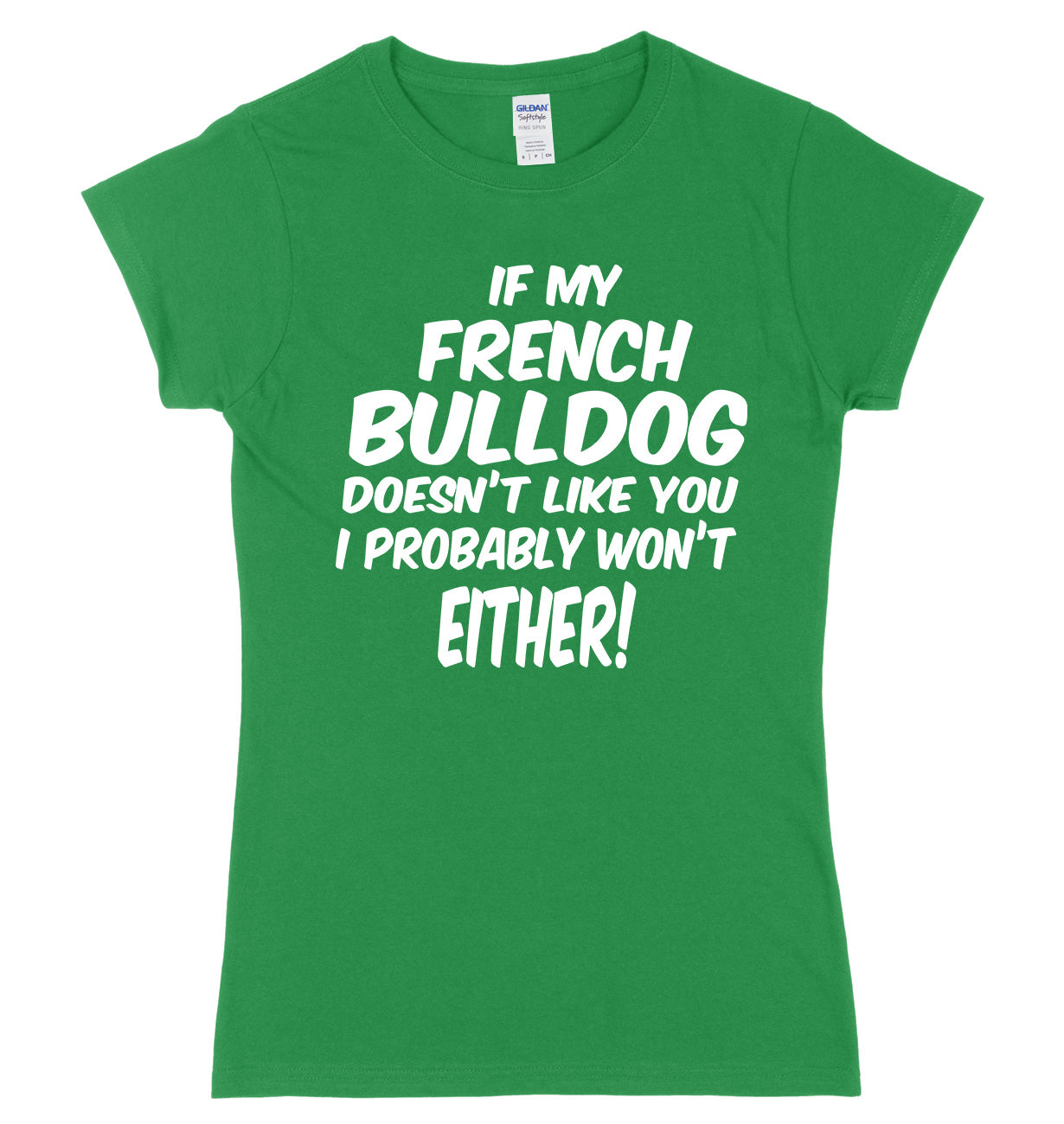 IF MY FRENCH BULLDOG DOESN'T LIKE YOU I PROBABLY WON'T EITHER FUNNY WOMENS LADIES SLIM FIT  T-SHIRT