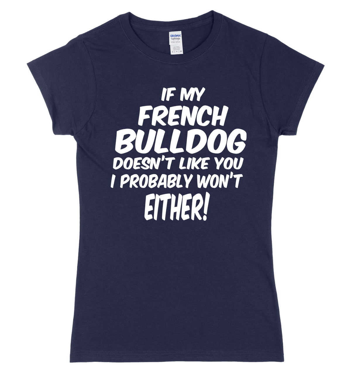 IF MY FRENCH BULLDOG DOESN&#39;T LIKE YOU I PROBABLY WON&#39;T EITHER FUNNY WOMENS LADIES SLIM FIT  T-SHIRT