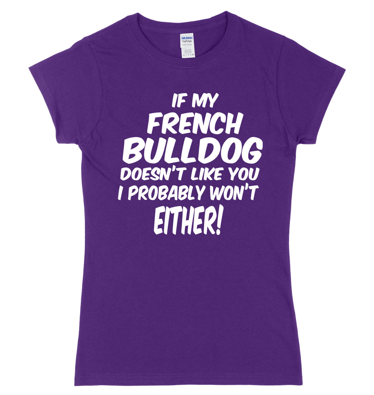 IF MY FRENCH BULLDOG DOESN&#39;T LIKE YOU I PROBABLY WON&#39;T EITHER FUNNY WOMENS LADIES SLIM FIT  T-SHIRT