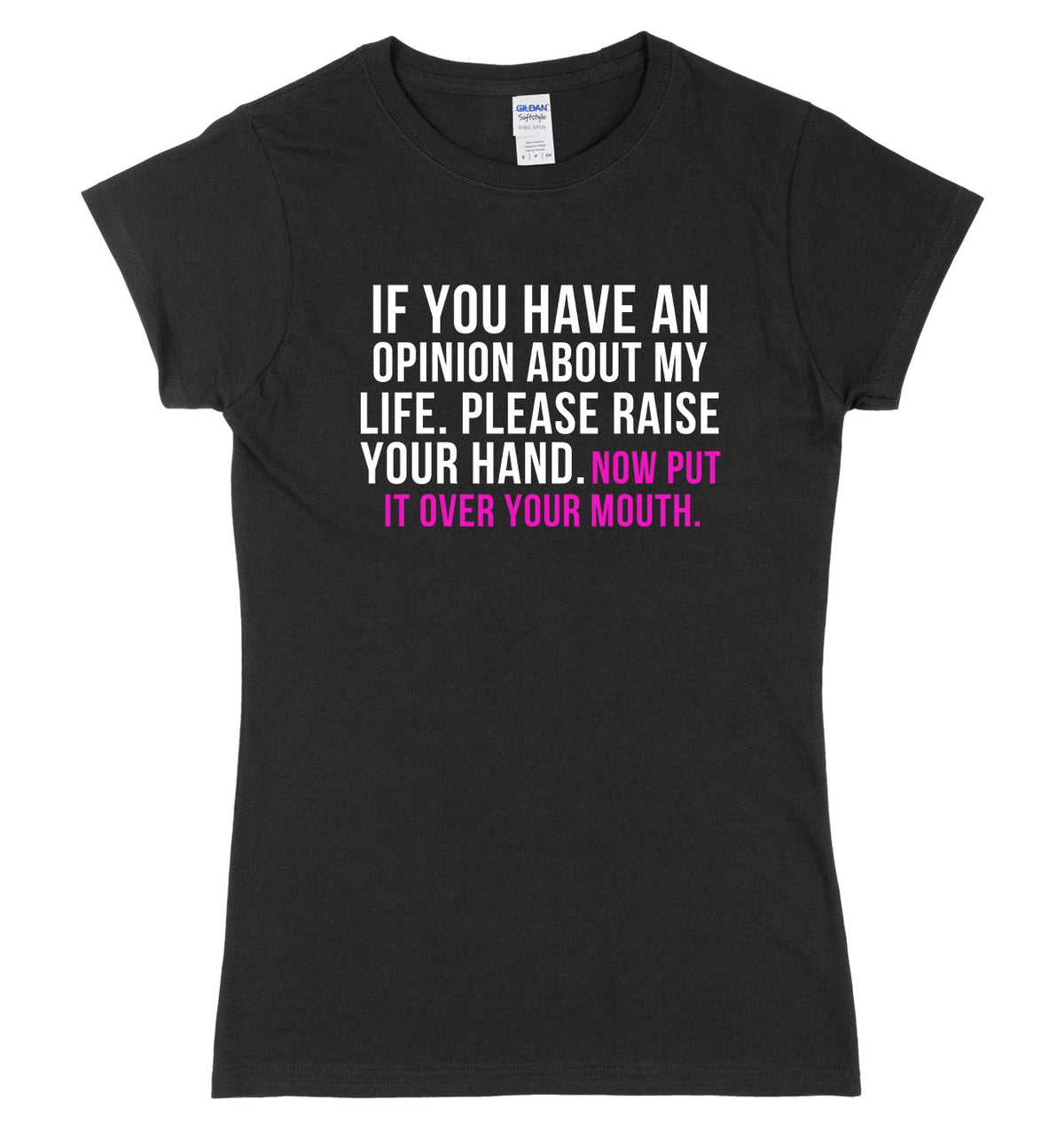 If You Have An Opinion About My Life Please Raise Your Hand. Now Put It Over Your Mouth Womens Ladies Slim Fit T-Shirt