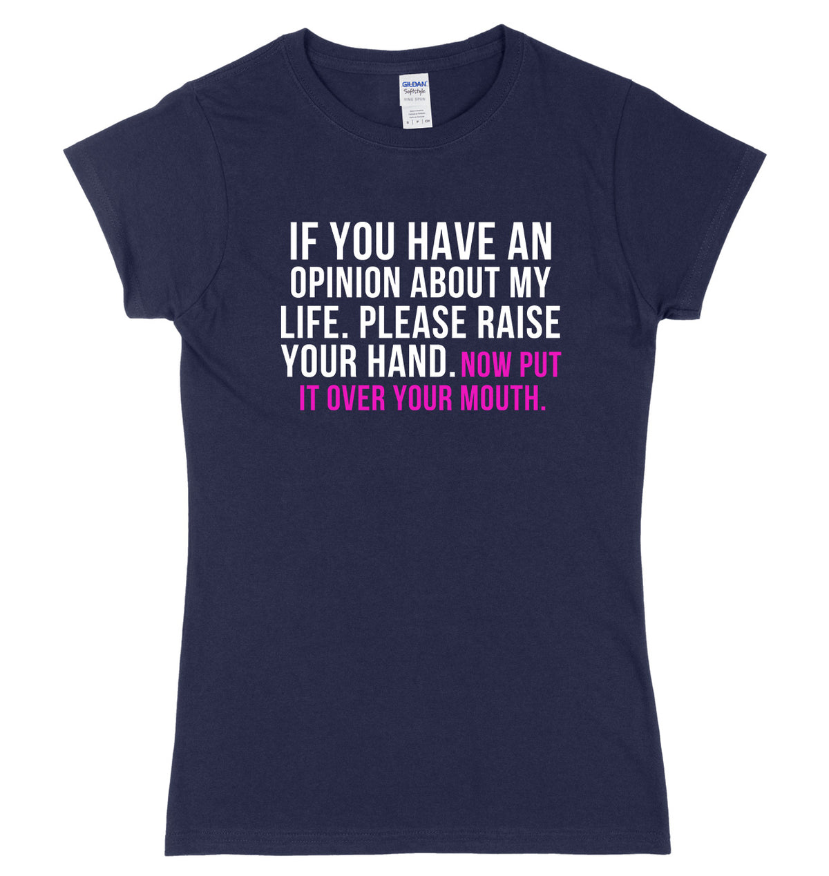 If You Have An Opinion About My Life Please Raise Your Hand. Now Put It Over Your Mouth Womens Ladies Slim Fit T-Shirt