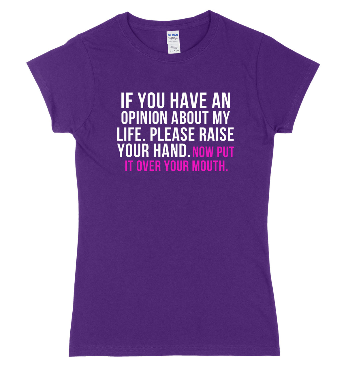 If You Have An Opinion About My Life Please Raise Your Hand. Now Put It Over Your Mouth Womens Ladies Slim Fit T-Shirt