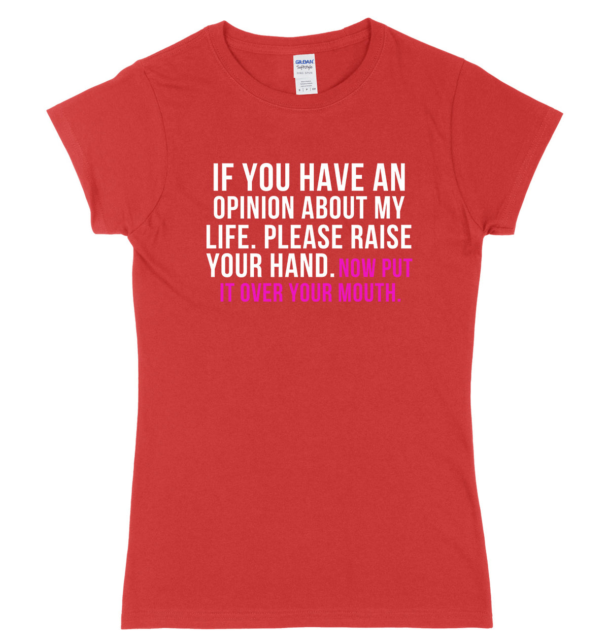 If You Have An Opinion About My Life Please Raise Your Hand. Now Put It Over Your Mouth Womens Ladies Slim Fit T-Shirt