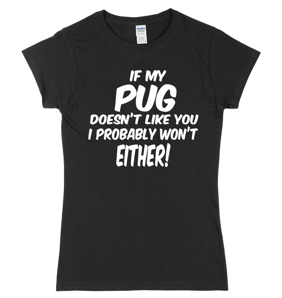 IF MY PUG DOESN&#39;T LIKE YOU I PROBABLY WON&#39;T EITHER FUNNY WOMENS LADIES SLIM FIT  T-SHIRT