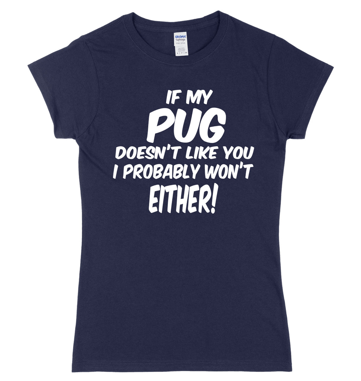 IF MY PUG DOESN&#39;T LIKE YOU I PROBABLY WON&#39;T EITHER FUNNY WOMENS LADIES SLIM FIT  T-SHIRT