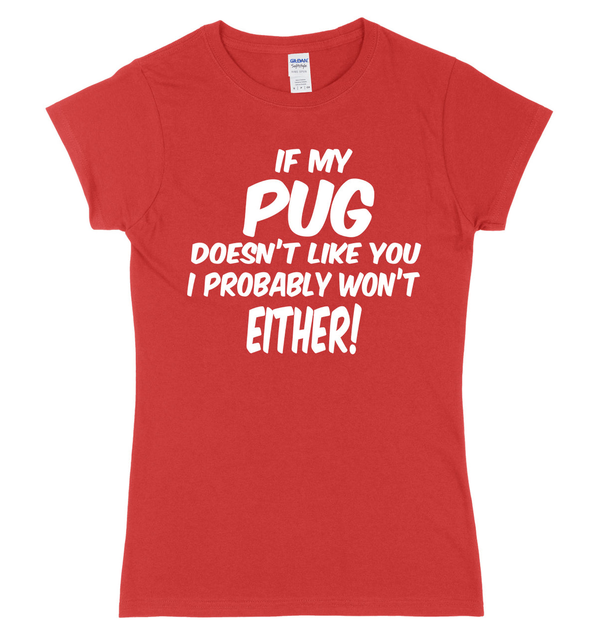 IF MY PUG DOESN&#39;T LIKE YOU I PROBABLY WON&#39;T EITHER FUNNY WOMENS LADIES SLIM FIT  T-SHIRT
