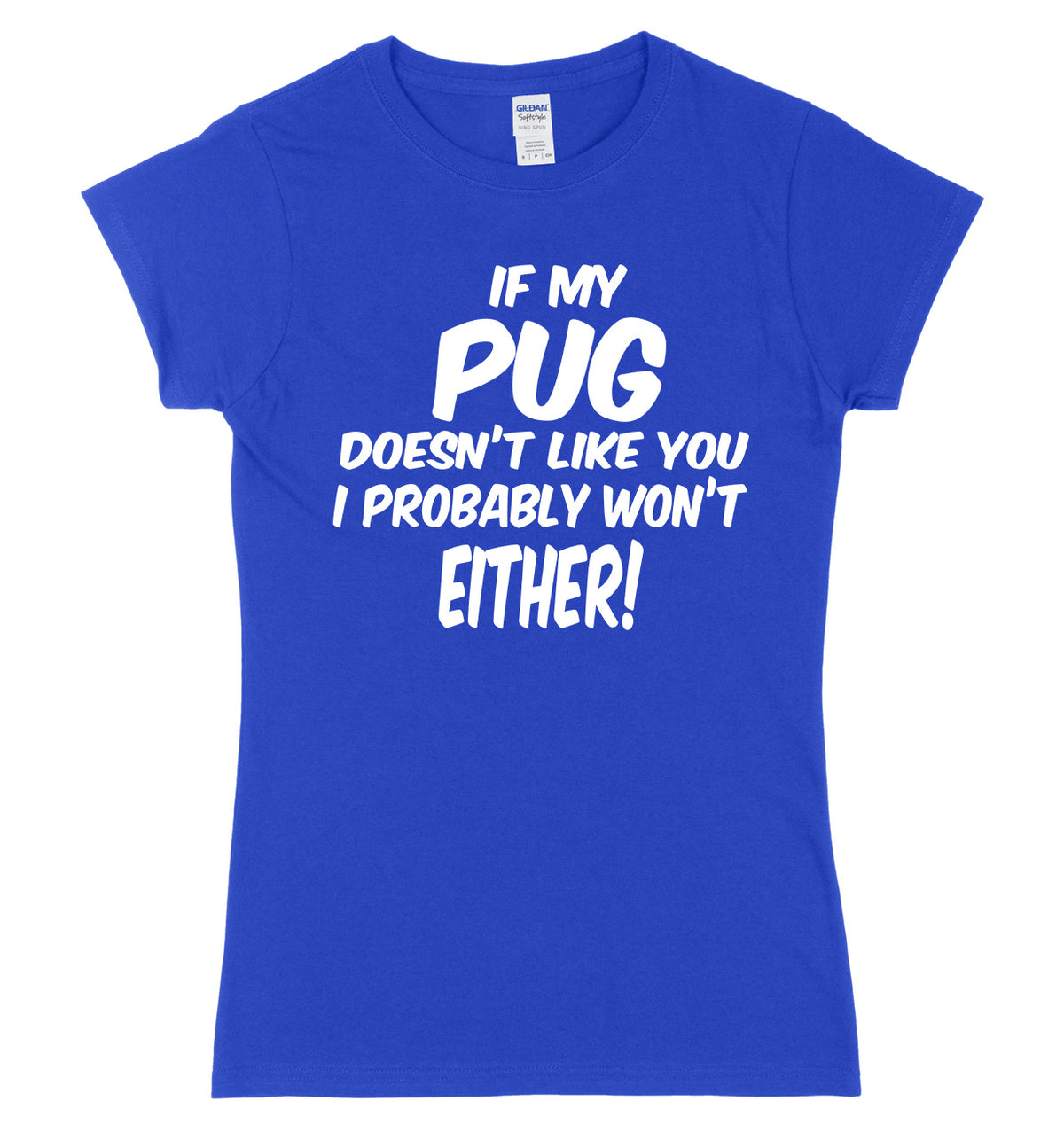 IF MY PUG DOESN&#39;T LIKE YOU I PROBABLY WON&#39;T EITHER FUNNY WOMENS LADIES SLIM FIT  T-SHIRT