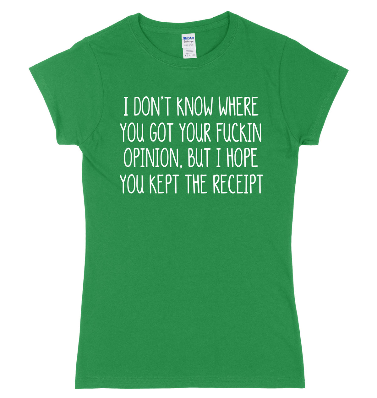 I Don&#39;t Know Where You Got Your Opinion But I Hope You Kept The Receipt Womens Ladies Slim Fit T-Shirt