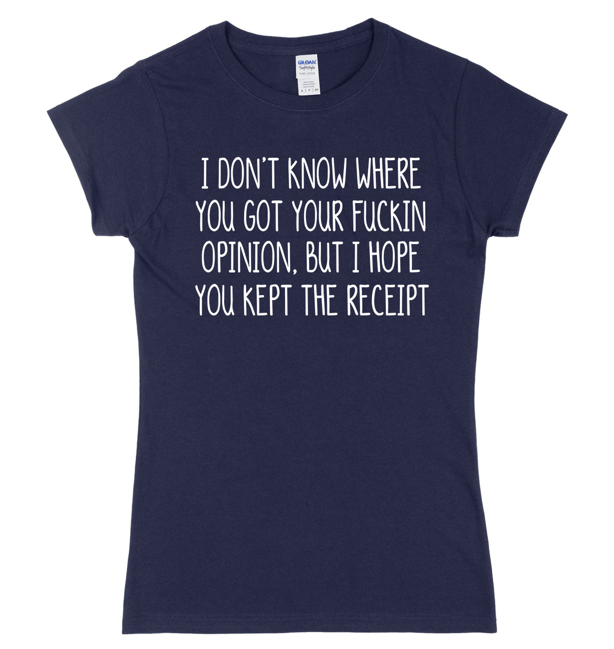 I Don&#39;t Know Where You Got Your Opinion But I Hope You Kept The Receipt Womens Ladies Slim Fit T-Shirt