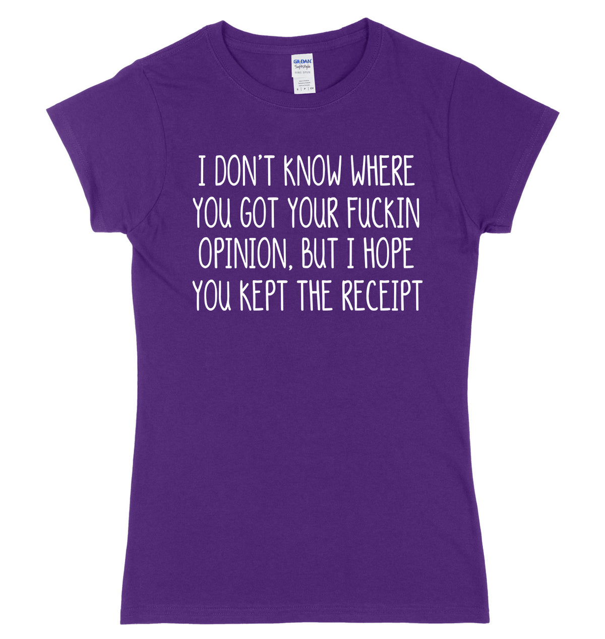I Don&#39;t Know Where You Got Your Opinion But I Hope You Kept The Receipt Womens Ladies Slim Fit T-Shirt