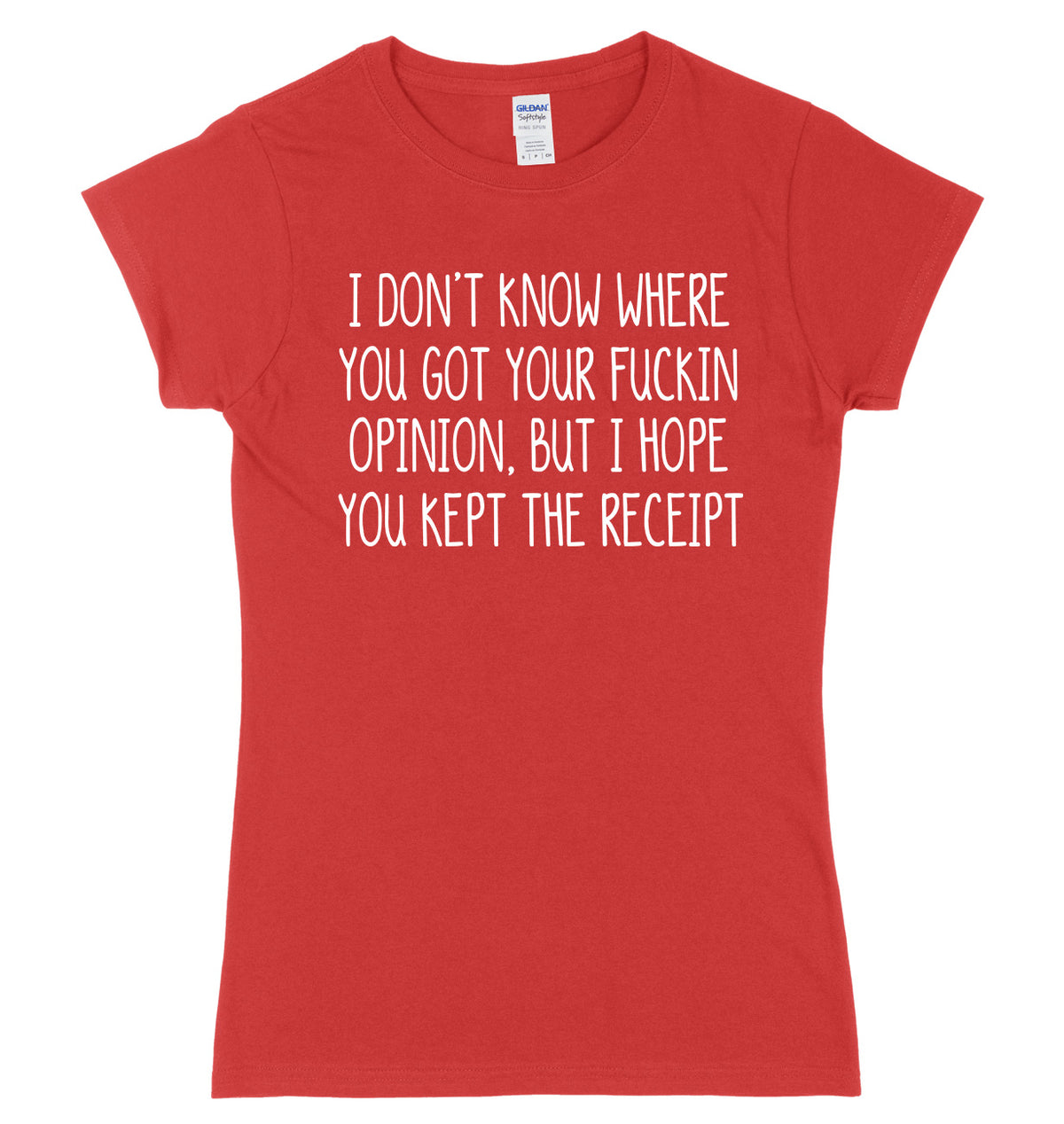 I Don&#39;t Know Where You Got Your Opinion But I Hope You Kept The Receipt Womens Ladies Slim Fit T-Shirt