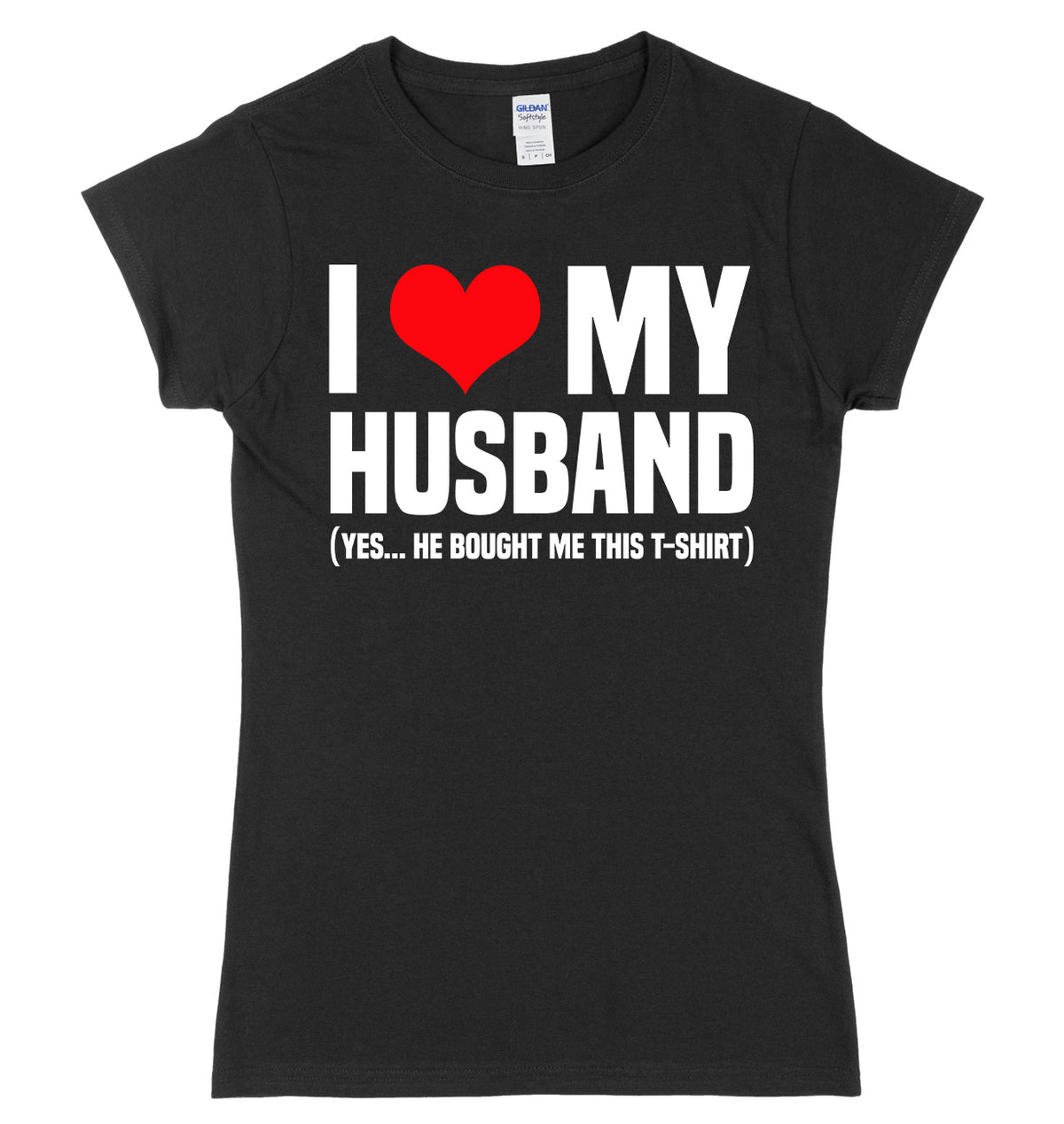 I Love My Husband (Yes He Bought Me This T-Shirt) Womens Ladies Slim Fit T-Shirt