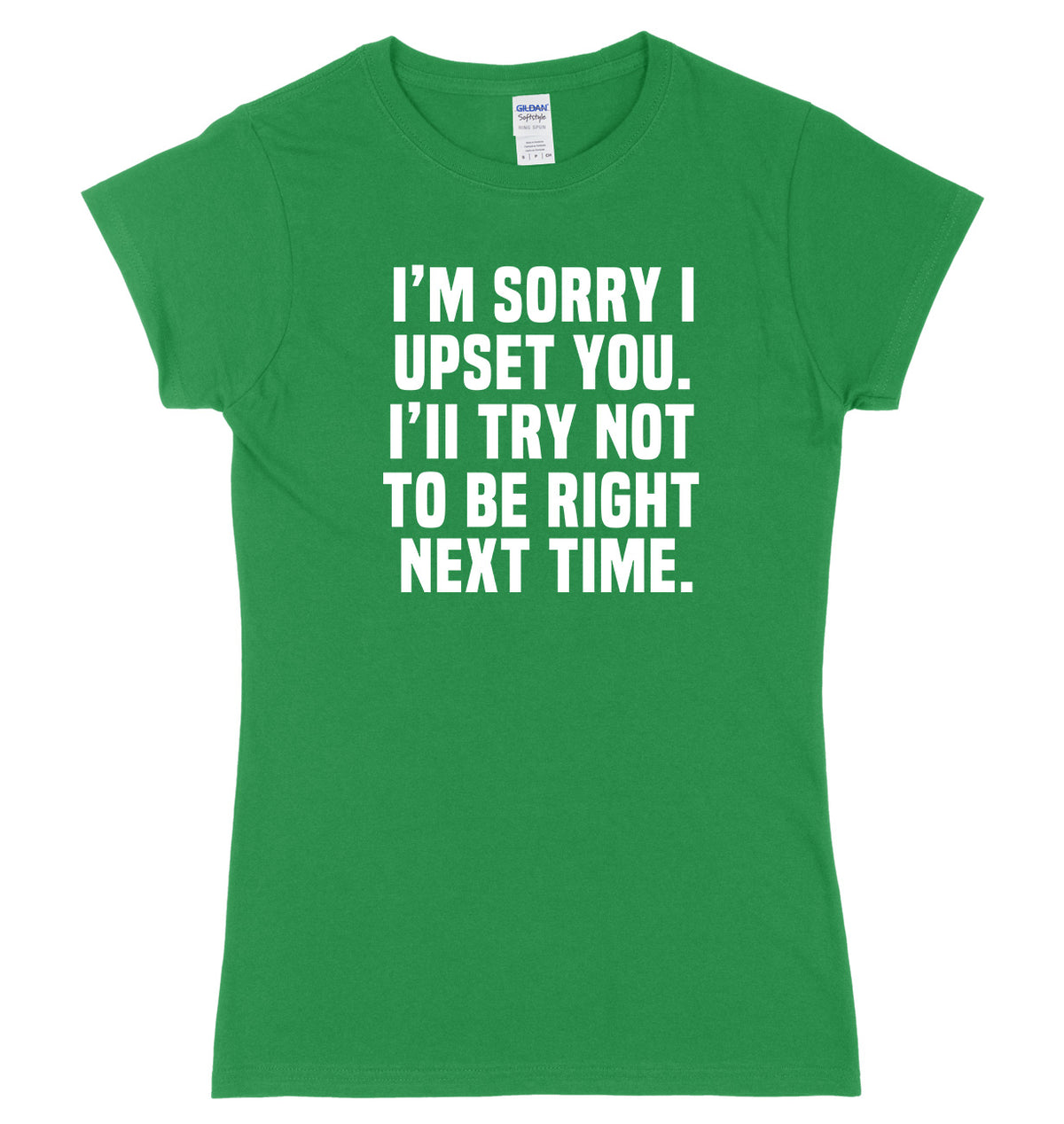 I&#39;m Sorry I Upset You. I&#39;ll Try Not To Be Right Next Time Womens Ladies Slim Fit T-Shirt