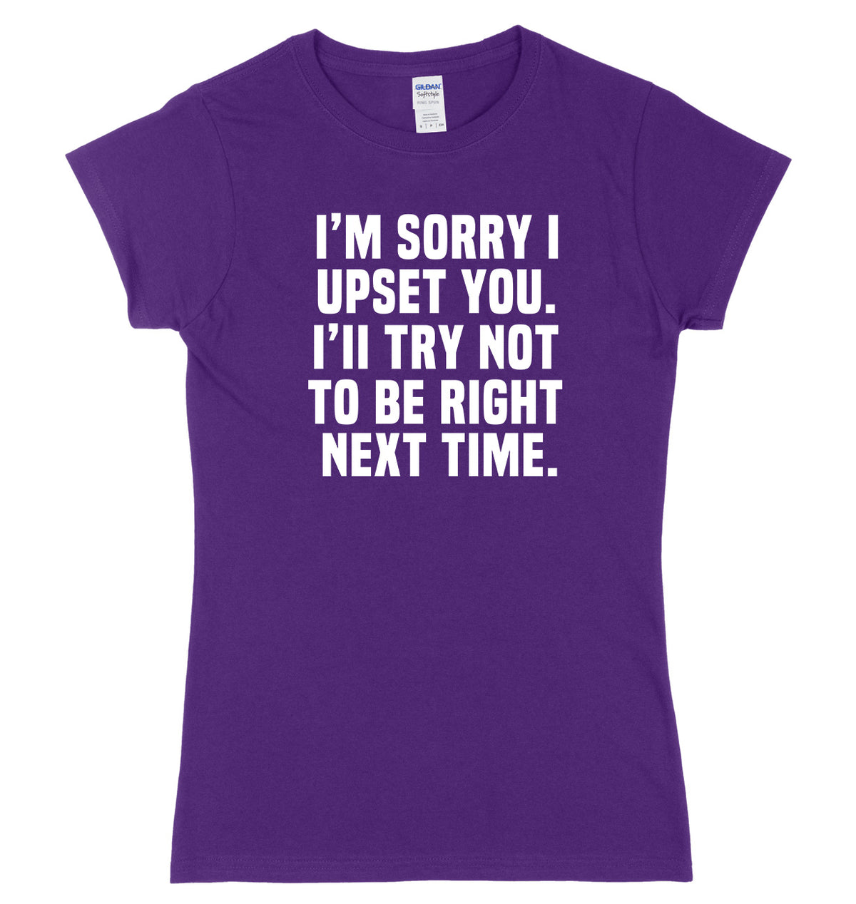 I&#39;m Sorry I Upset You. I&#39;ll Try Not To Be Right Next Time Womens Ladies Slim Fit T-Shirt