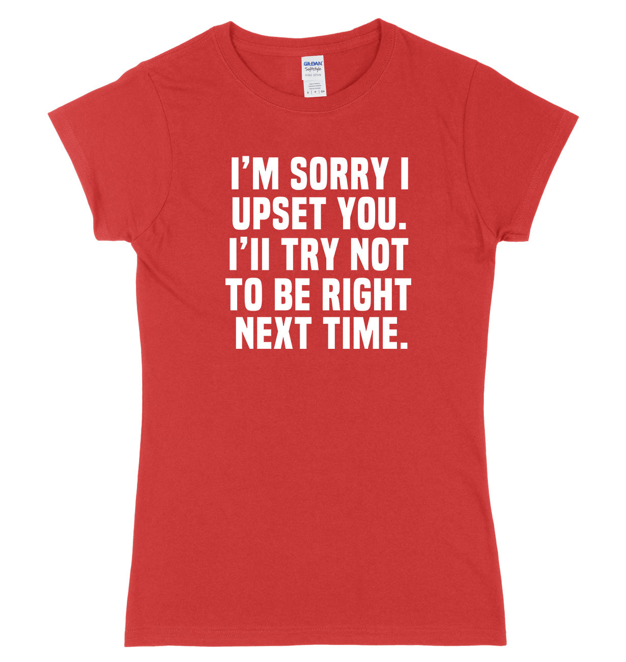 I'm Sorry I Upset You. I'll Try Not To Be Right Next Time Womens Ladies Slim Fit T-Shirt
