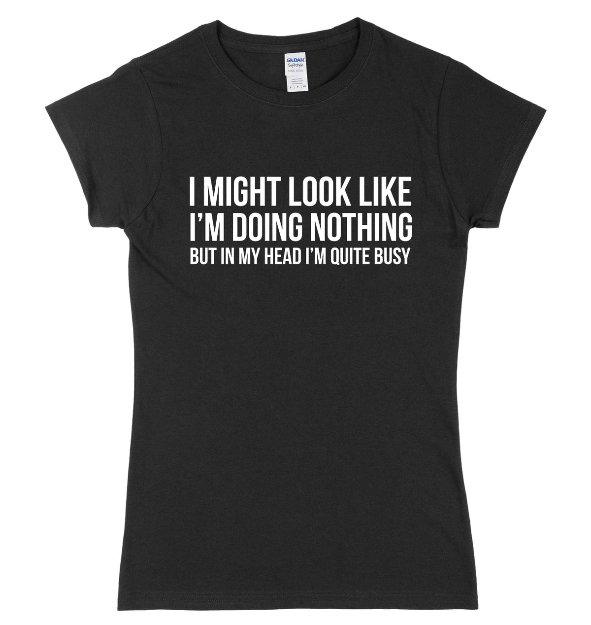 I Might Look Like I&#39;m Doing Nothing But In My Head I&#39;m Quite Busy Womens Ladies Slim Fit T-Shirt